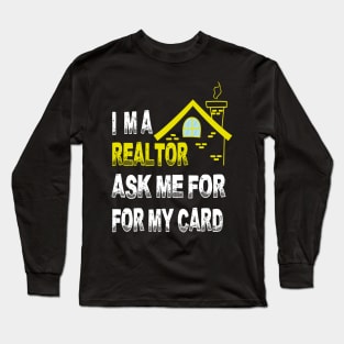 I'm A Realtor Ask Me For My Card Long Sleeve T-Shirt